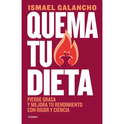 Quema Tu Dieta. Pierde Grasa Y Mejora Tu Rendimiento Con Rigor Y Ciencia / Burn Your Diet. Lose Fat and Improve Your Performance with Science and Disc - Paperback