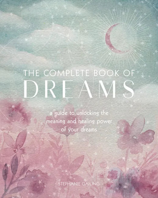The Complete Book of Dreams: A Guide to Unlocking the Meaning and Healing Power of Your Dreams - Paperback