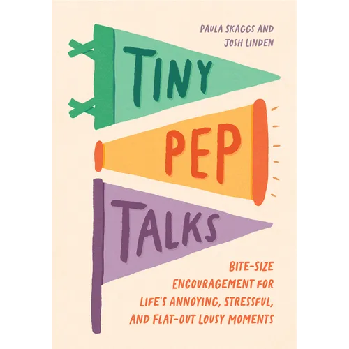 Tiny Pep Talks: Bite-Size Encouragement for Life's Annoying, Stressful, and Flat-Out Lousy Moments - Hardcover