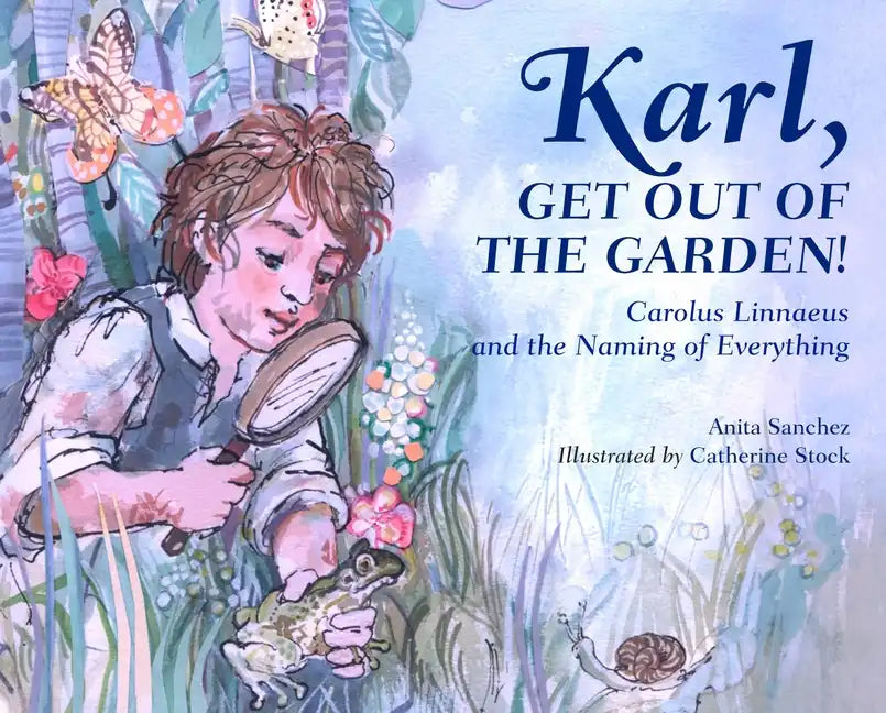 Karl, Get Out of the Garden!: Carolus Linnaeus and the Naming of Everything - Hardcover