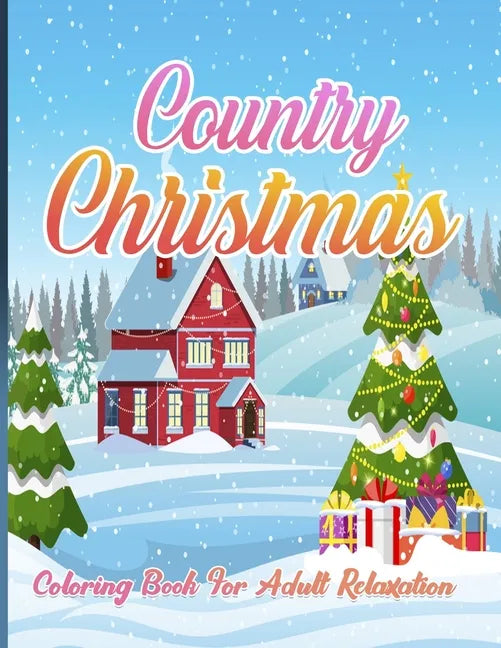 Country Christmas Coloring Book For Adult Relaxation: An Adult Coloring Book with Fun and Relaxing Designs Featuring Festive and Beautiful Christmas S - Paperback