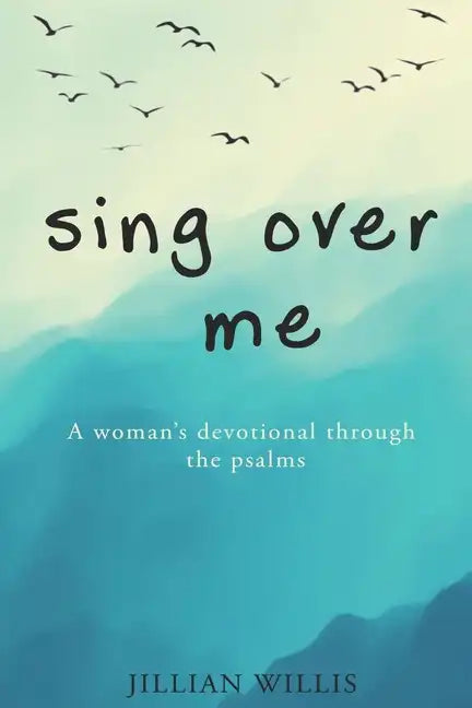 Sing Over Me: A Women's Devotional through the Psalms: A Women's Devotional through the Psalms - Paperback