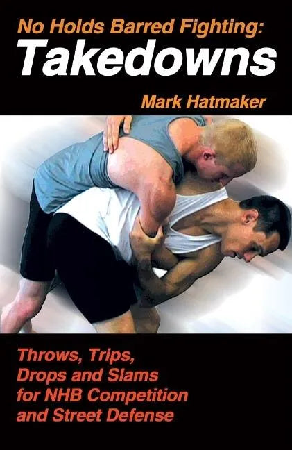 No Holds Barred Fighting: Takedowns: Throws, Trips, Drops and Slams for NHB Competition and Street Defense - Paperback