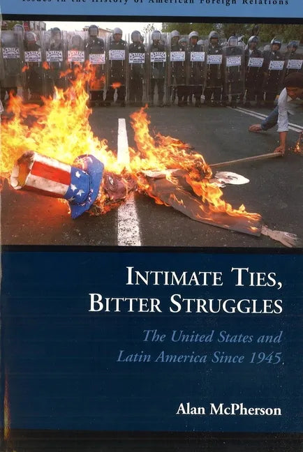 Intimate Ties, Bitter Struggles: The United States and Latin America Since 1945 - Paperback