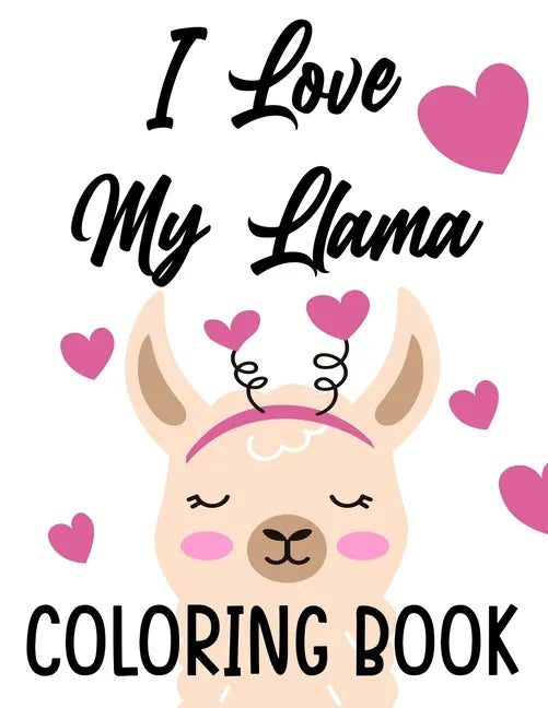 I Love My Llama Coloring Book: Majestic Llama Designs And Illustrations To Color, A Fun And Exciting Coloring Pages For Kids - Paperback