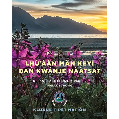 Lhù'ààn Mân Keyí Dań Kwánje Nààtsat: Kluane Lake Country People Speak Strong - Hardcover