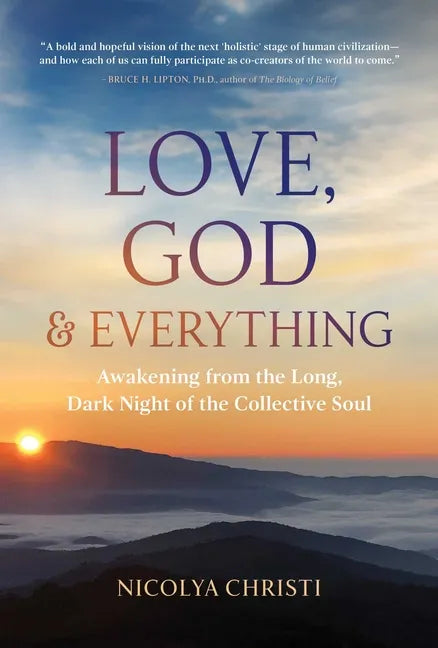 Love, God, and Everything: Awakening from the Long, Dark Night of the Collective Soul - Paperback