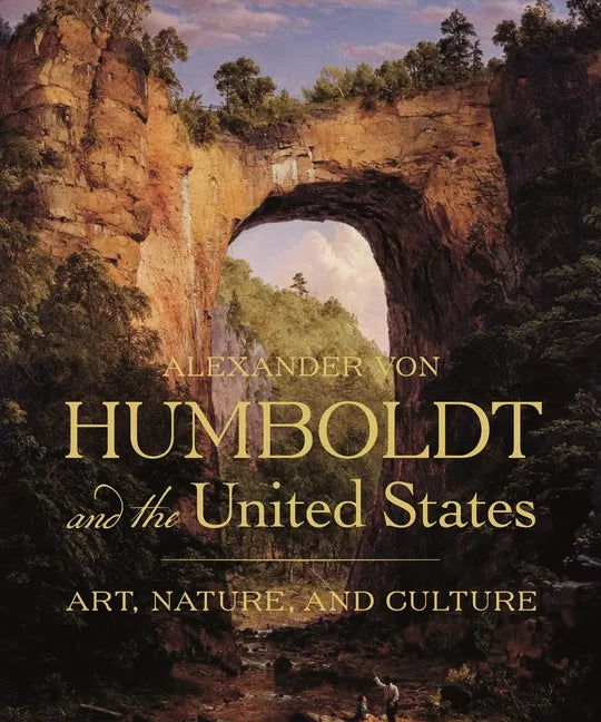 Alexander Von Humboldt and the United States: Art, Nature, and Culture - Hardcover