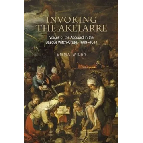 Invoking the Akelarre: Voices of the Accused in the Basque Witch-Craze, 16091614 - Paperback
