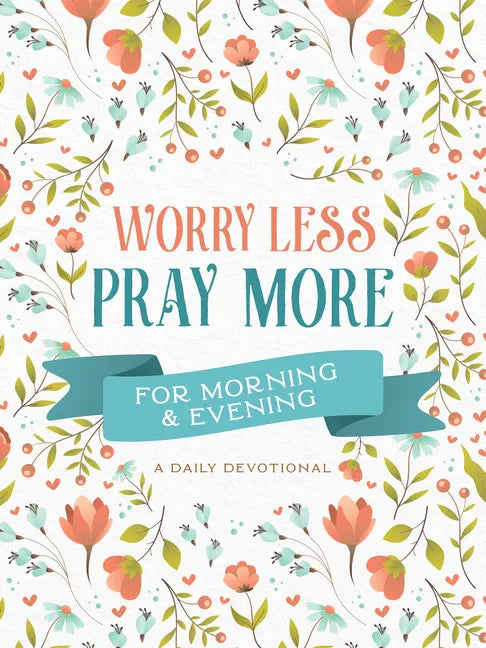 Worry Less, Pray More for Morning and Evening: A Daily Devotional - Paperback
