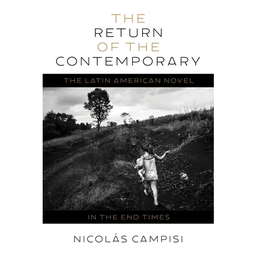 The Return of the Contemporary: The Latin American Novel in the End Times - Hardcover