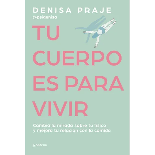 Tu Cuerpo Es Para Vivir: Cambia La Mirada Sobre Tu Físico Y Mejora Tu Relación Con La Comida / Your Body Is for Living - Paperback