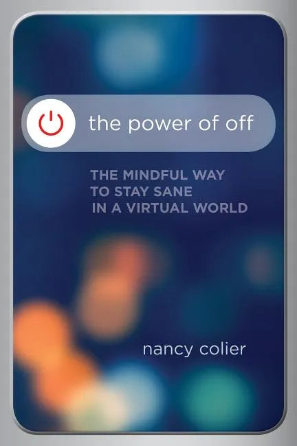 The Power of Off: The Mindful Way to Stay Sane in a Virtual World - Paperback