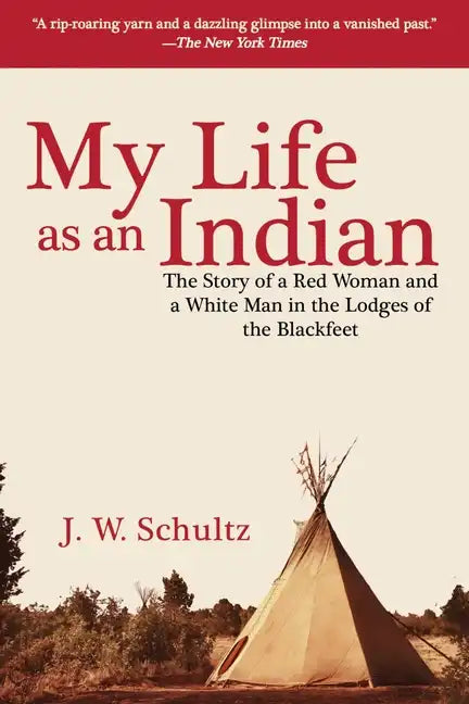 My Life as an Indian: The Story of a Red Woman and a White Man in the Lodges of the Blackfeet - Paperback