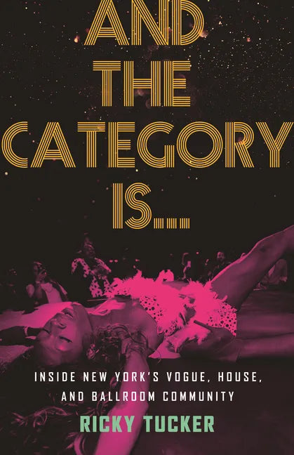 And the Category Is.: Inside New York's Vogue, House, and Ballroom Community - Hardcover