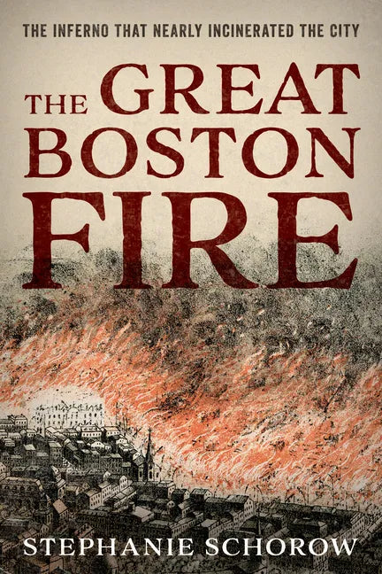 The Great Boston Fire: The Inferno That Nearly Incinerated the City - Hardcover