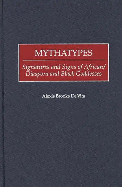Mythatypes: Signatures and Signs of African/Diaspora and Black Goddesses - Hardcover