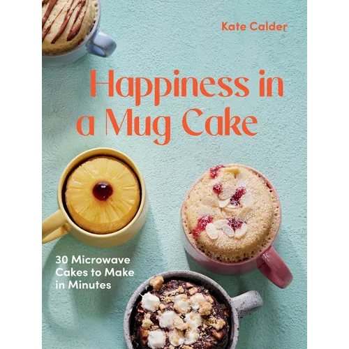 Happiness in a Mug Cake: 30 Microwave Cakes to Make in 5 Minutes - Hardcover