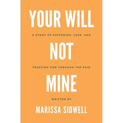 Your Will Not Mine: A story of suffering, loss, and trusting God through the pain - Paperback