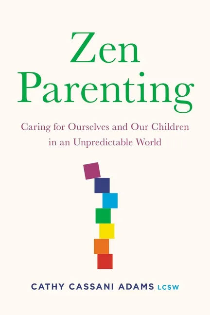 Zen Parenting: Caring for Ourselves and Our Children in an Unpredictable World - Paperback