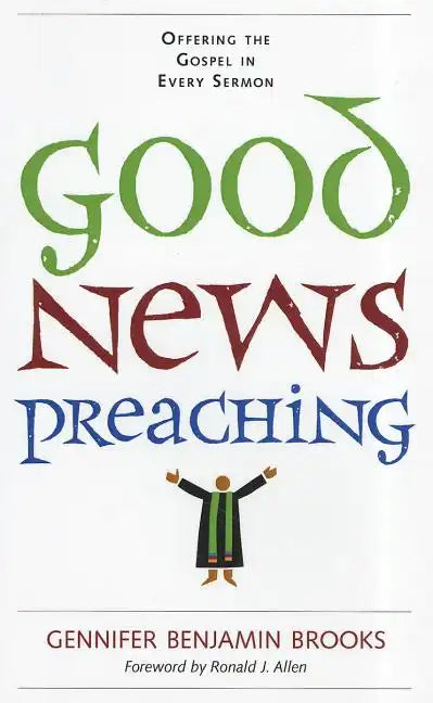 Good News Preaching: Offering the Gospel in Every Sermon - Paperback