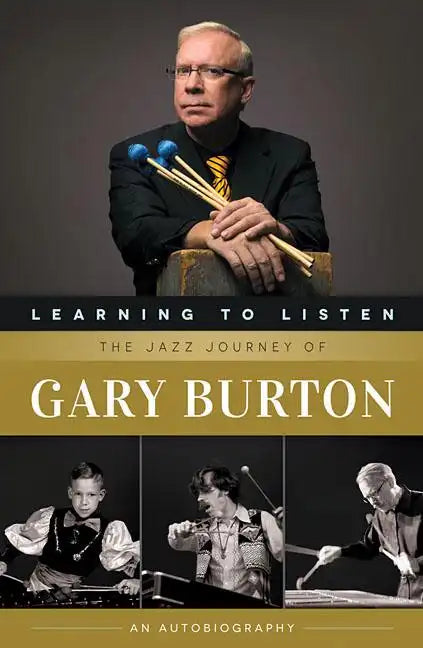 Learning to Listen: The Jazz Journey of Gary Burton: An Autobiography - Paperback