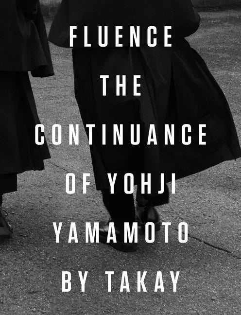 Fluence: The Continuance of Yohji Yamamoto: Photographs by Takay - Hardcover