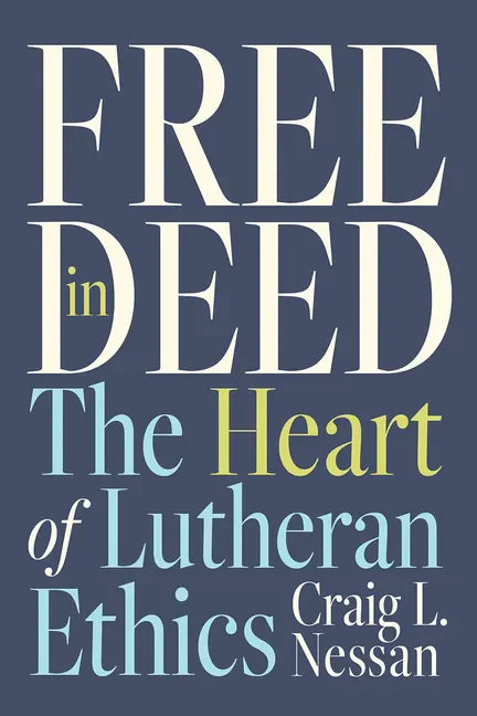 Free in Deed: The Heart of Lutheran Ethics - Paperback