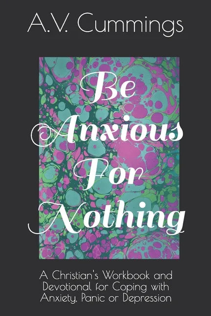 Be Anxious For Nothing: A Christian devotional and workbook for coping with anxiety and depression - Paperback