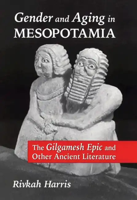 Gender and Aging in Mesopotamia: The "Gilgamesh Epic" and Other Ancient Literature - Paperback