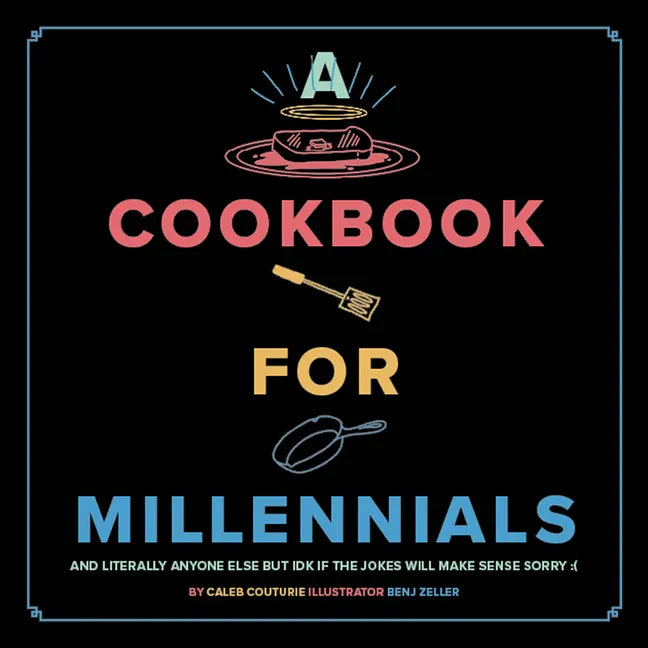 A Cookbook for Millennials: And Literally Anyone Else But Idk If the Jokes Will Make Sense Sorry: ( - Hardcover