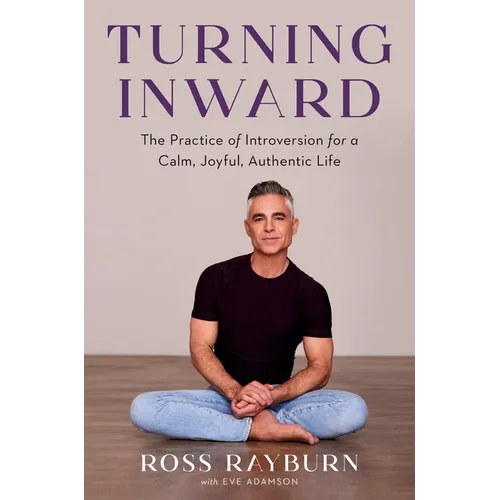 Turning Inward: The Practice of Introversion for a Calm, Joyful, Authentic Life - Hardcover
