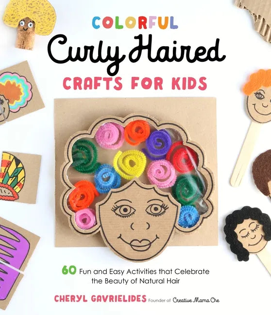 Colorful Curly Haired Crafts for Kids: 60 Fun and Easy Activities That Celebrate the Beauty of Natural Hair - Paperback