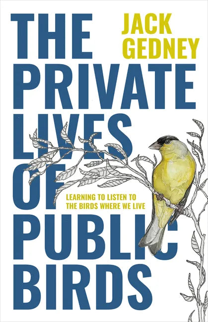 The Private Lives of Public Birds: Learning to Listen to the Birds Where We Live - Hardcover