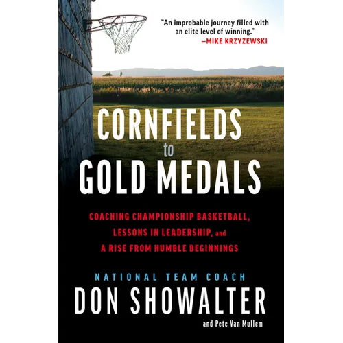 Cornfields to Gold Medals: Coaching Championship Basketball, Lessons in Leadership, and a Rise from Humble Beginnings - Hardcover
