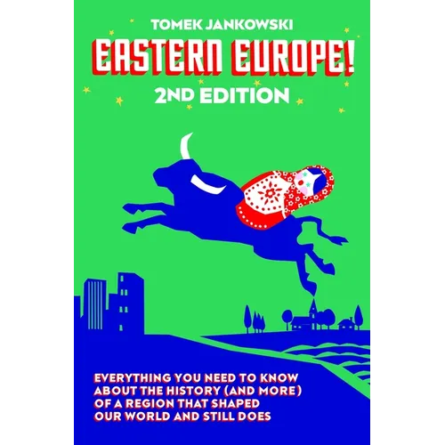 Eastern Europe!, 2nd Edition: Everything You Need to Know about the History (and More) of a Region That Shaped Our World and Still Does - Paperback