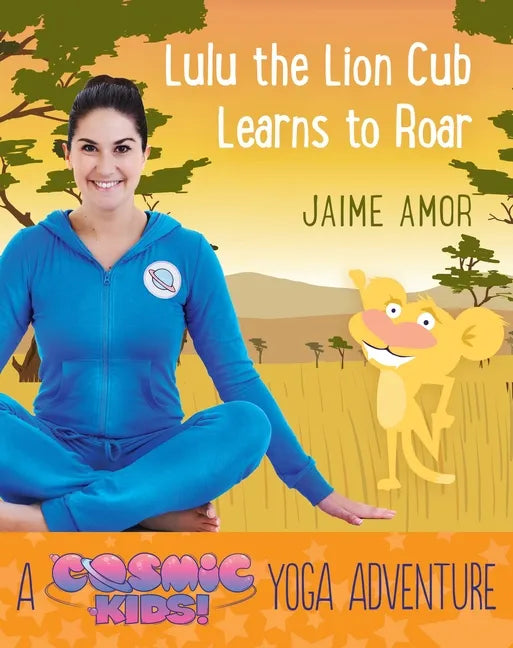 Lulu the Lion Cub Learns to Roar: A Cosmic Kids Yoga Adventure - Hardcover