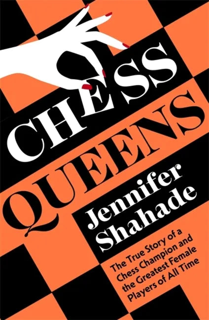 Chess Queens: The True Story of a Chess Champion and the Greatest Female Players of All Time - Hardcover