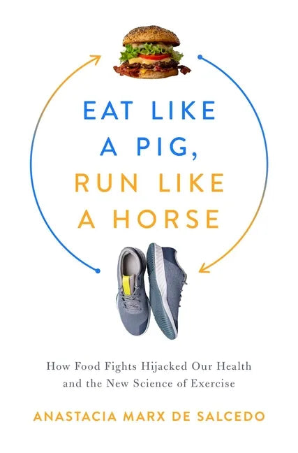 Eat Like a Pig, Run Like a Horse: How Food Fights Hijacked Our Health and the New Science of Exercise - Hardcover