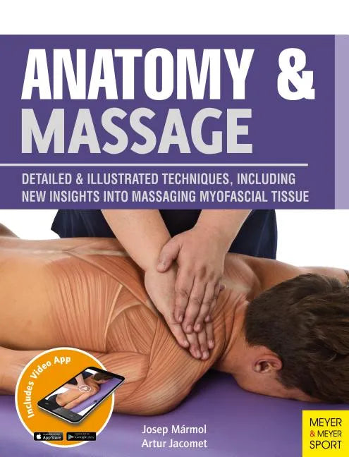 Anatomy & Massage: Detailed & Illustrated Techniques, Including New Insights Into Massaging Myofascial Tissue - Paperback