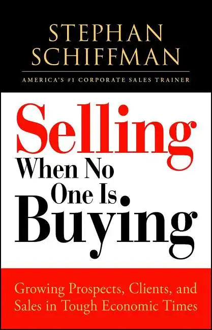Selling When No One Is Buying: Growing Prospects, Clients, and Sales in Tough Economic Times - Paperback
