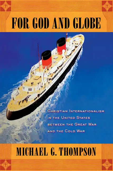 For God and Globe: Christian Internationalism in the United States Between the Great War and the Cold War - Hardcover
