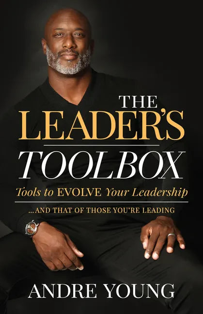 The Leader's Toolbox: Tools to Evolve Your Leadership ... and That of Those You're Leading - Paperback