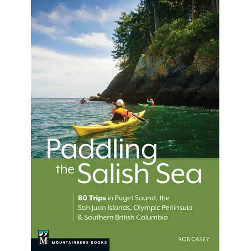 Paddling the Salish Sea: 80 Trips in Puget Sound, the San Juan Islands, Olympic Peninsula & Southern British Columbia - Paperback