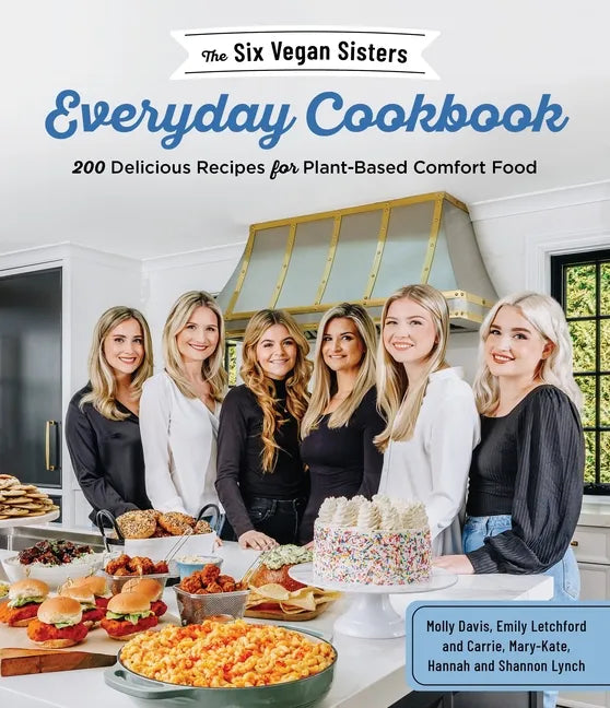 The Six Vegan Sisters Everyday Cookbook: 200 Delicious Recipes for Plant-Based Comfort Food - Paperback