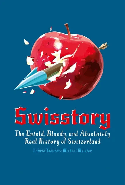 Swisstory: The Untold, Bloody, and Absolutely Real History of Switzerland - Paperback