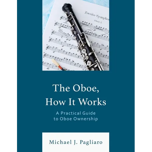 The Oboe, How It Works: A Practical Guide to Oboe Ownership - Paperback