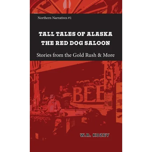 Tall Tales of Alaska The Red Dog Saloon: Stories from Gold Rush Days & More - Paperback