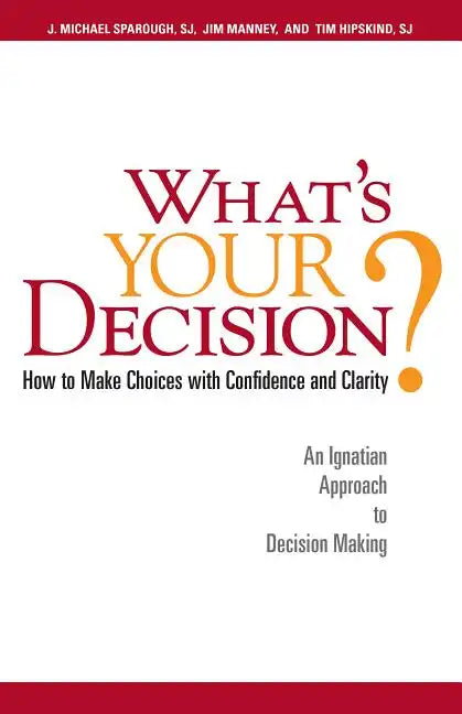 What's Your Decision?: How to Make Choices with Confidence and Clarity: An Ignatian Approach to Decision Making - Paperback