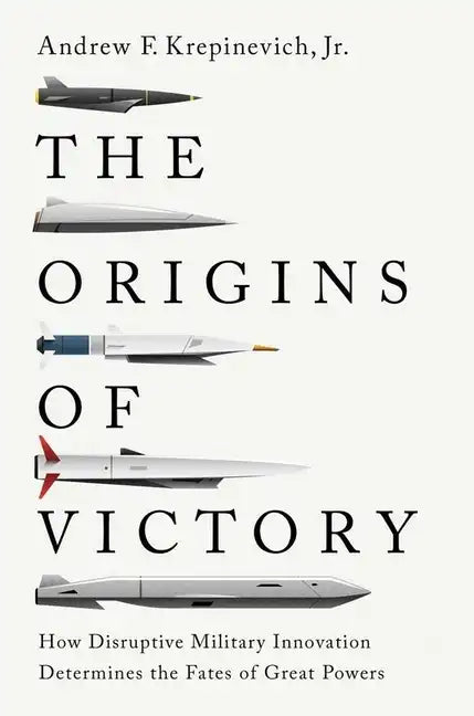 The Origins of Victory: How Disruptive Military Innovation Determines the Fates of Great Powers - Hardcover